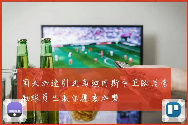 国米加速引进乌迪内斯中卫欧马索勒球员已表示愿意加盟