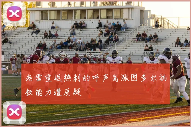 老雷重返热刺的呼声高涨图多尔执教能力遭质疑
